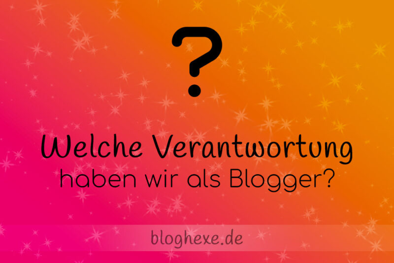 Welche Verantwortung haben wir als Blogger? 1 Welche Verantwortung haben wir als Blogger?