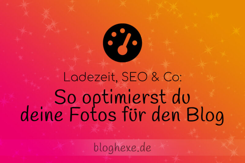 Fotos optimieren für den Blog: so verbesserst du Ladezeit & SEO 1 Fotos optimieren für den Blog - SEO, Ladezeit etc.