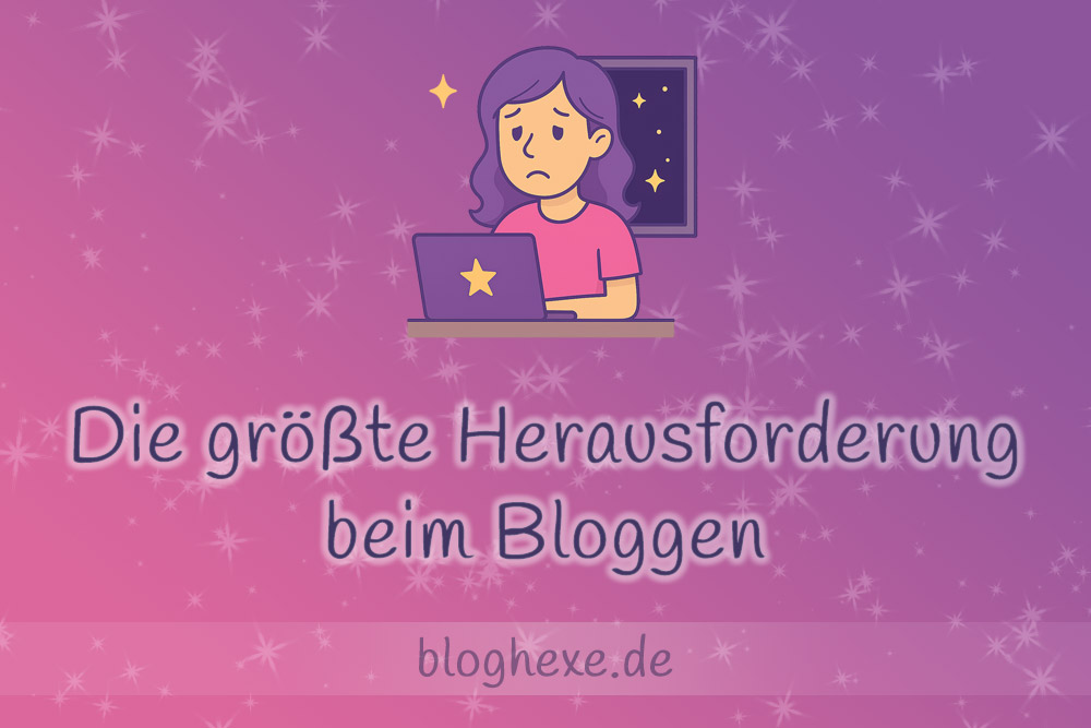 Die größte Herausforderung beim Bloggen